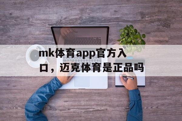 mk体育app官方入口，迈克体育是正品吗