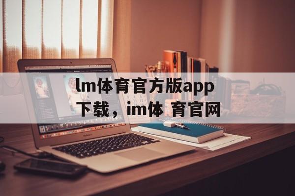 lm体育官方版app下载，im体 育官网